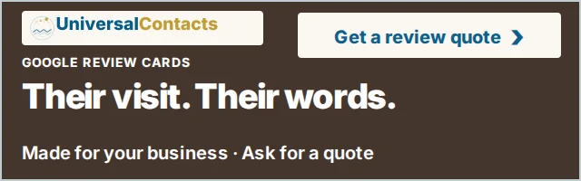 UniversalContacts for review cards. Their visit. Their words. Made for your business, ask for a quote. Get a review quote.