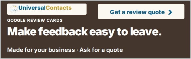 UniversalContacts for review cards. Make feedback easy to leave. Made for your business, ask for a quote. Get a review quote.